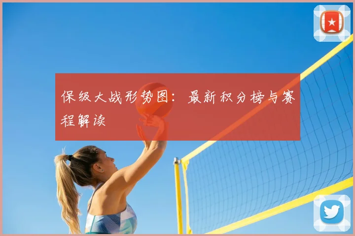 保级大战形势图:最新积分榜与赛程解读