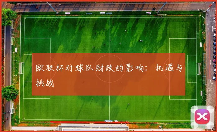 欧联杯对球队财政的影响:机遇与挑战