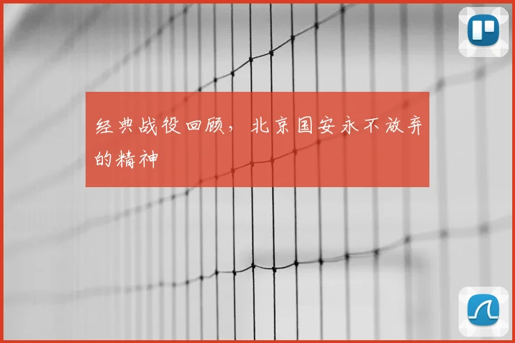 经典战役回顾,北京国安永不放弃的精神