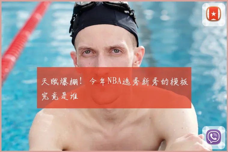 天赋爆棚!今年NBA选秀新秀的模板究竟是谁