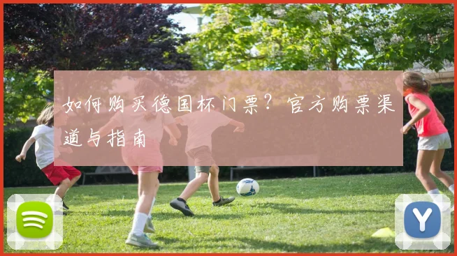 如何购买德国杯门票?官方购票渠道与指南