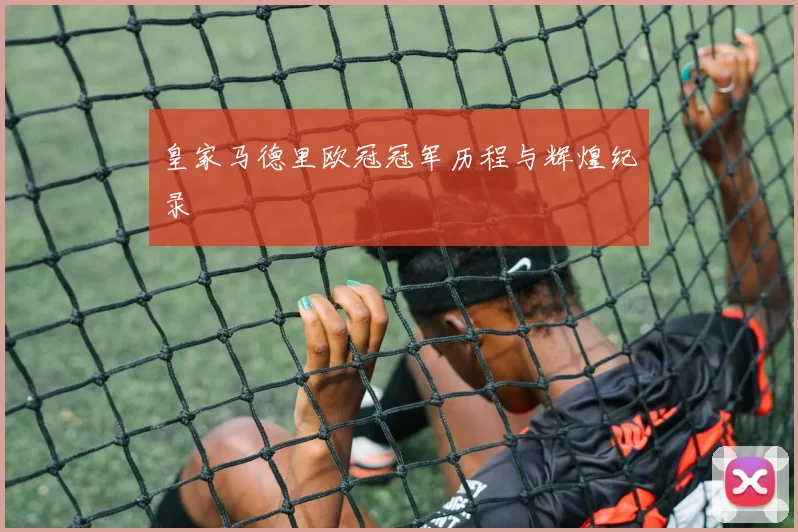 皇家马德里欧冠冠军历程与辉煌纪录